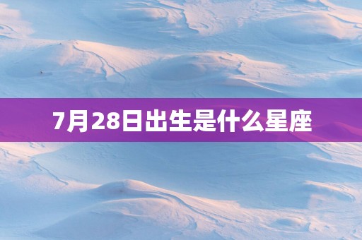 7月28日出生是什么星座