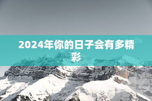 2025年你的日子会有多精彩