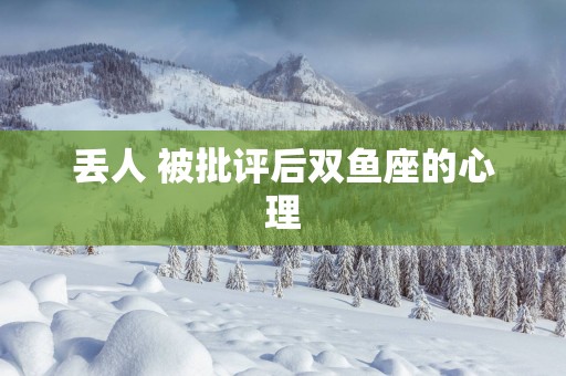 丢人 被批评后双鱼座的心理