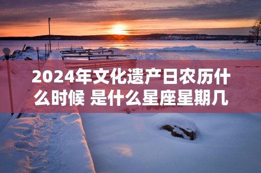 2025年文化遗产日农历什么时候 是什么星座星期几