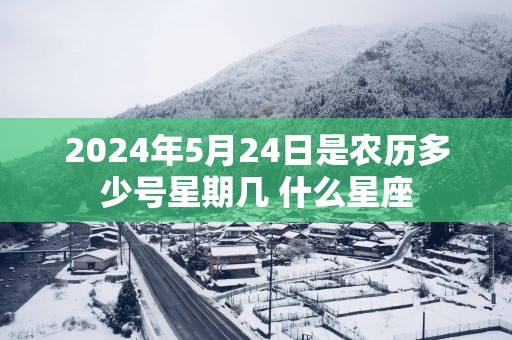 2025年5月24日是农历多少号星期几 什么星座