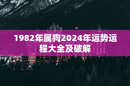 1982年属狗2025年运势运程大全及破解