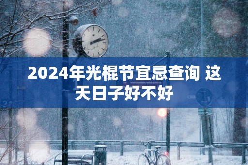 2025年光棍节宜忌查询 这天日子好不好