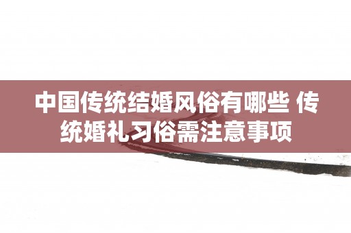 中国传统结婚风俗有哪些 传统婚礼习俗需注意事项