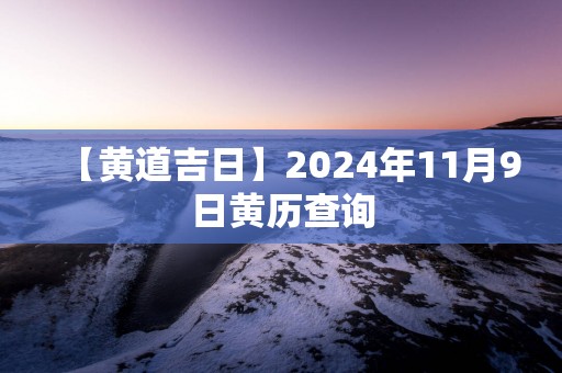 【黄道吉日】2025年11月9日黄历查询