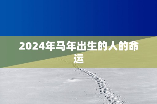 2025年马年出生的人的命运