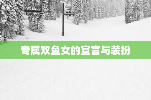 专属双鱼女的宣言与装扮