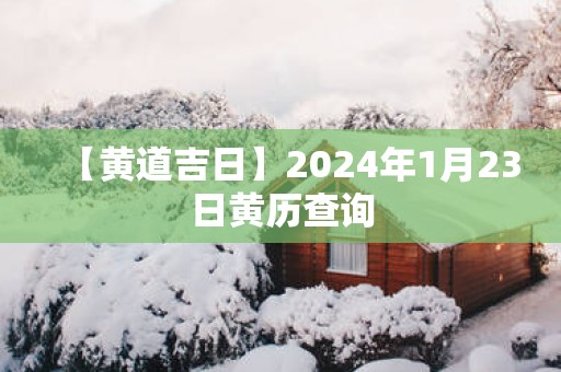 【黄道吉日】2025年1月23日黄历查询