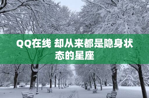 QQ在线 却从来都是隐身状态的星座