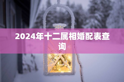 2025年十二属相婚配表查询