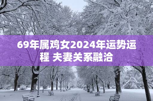 69年属鸡女2025年运势运程 夫妻关系融洽