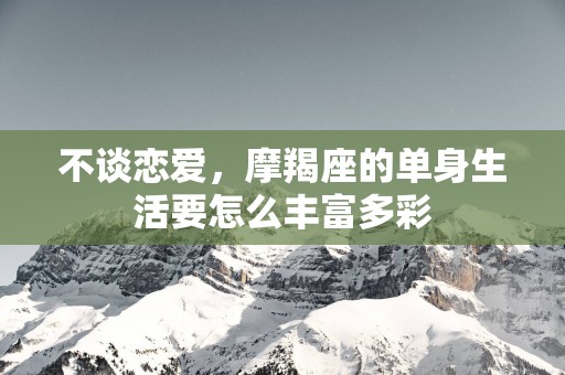 不谈恋爱，摩羯座的单身生活要怎么丰富多彩