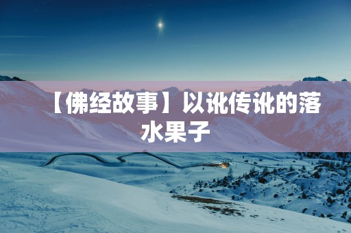 【佛经故事】以讹传讹的落水果子