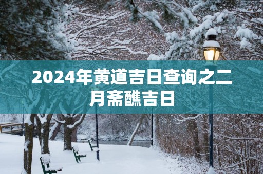 2025年黄道吉日查询之二月斋醮吉日