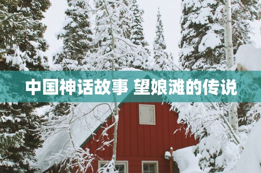 中国神话故事 望娘滩的传说