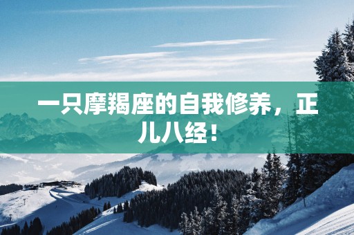 一只摩羯座的自我修养，正儿八经！