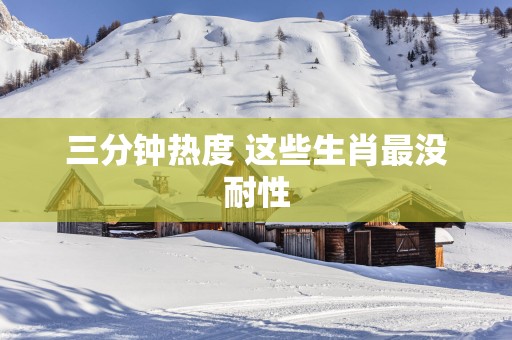 三分钟热度 这些生肖最没耐性
