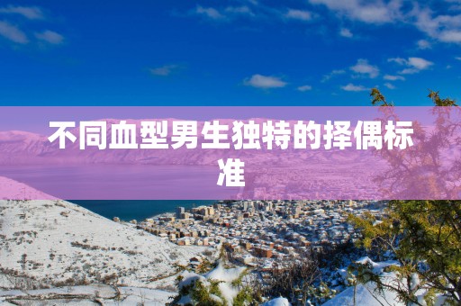 不同血型男生独特的择偶标准