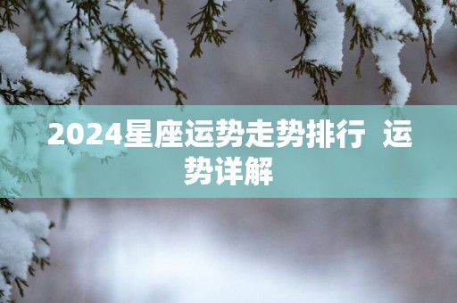 2025星座运势走势排行  运势详解