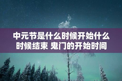 中元节是什么时候开始什么时候结束 鬼门的开始时间