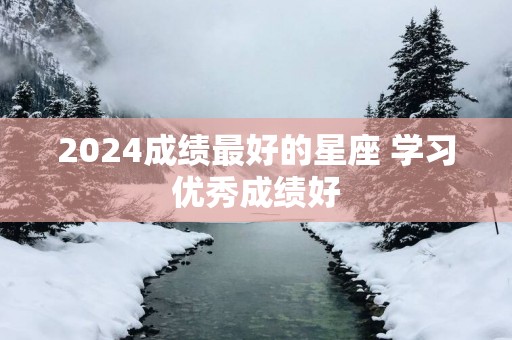 2025成绩最好的星座 学习优秀成绩好