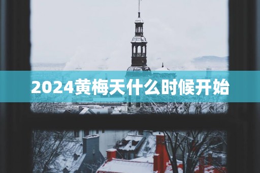 2025黄梅天什么时候开始