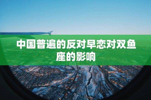 中国普遍的反对早恋对双鱼座的影响