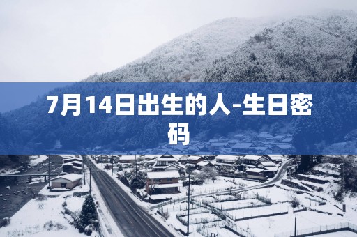 7月14日出生的人-生日密码