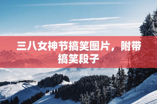三八女神节搞笑图片，附带搞笑段子