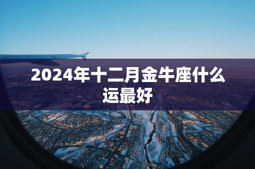 2025年十二月金牛座什么运最好