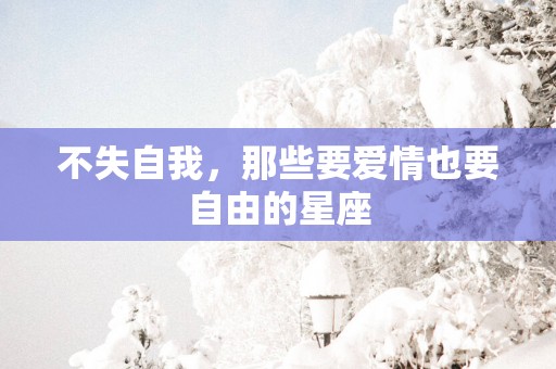 不失自我，那些要爱情也要自由的星座