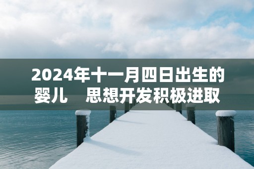 2025年十一月四日出生的婴儿    思想开发积极进取