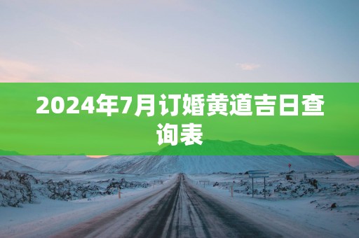 2025年7月订婚黄道吉日查询表