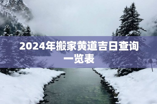 2025年搬家黄道吉日查询一览表