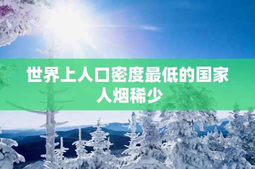 世界上人口密度最低的国家 人烟稀少