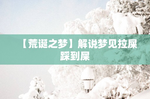 【荒诞之梦】解说梦见拉屎踩到屎