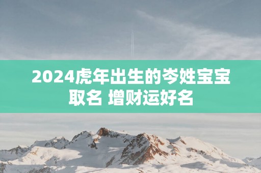 2025蛇年出生的岑姓宝宝取名 增财运好名