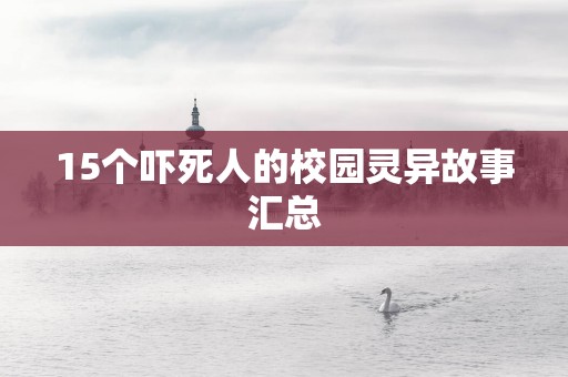 15个吓死人的校园灵异故事汇总