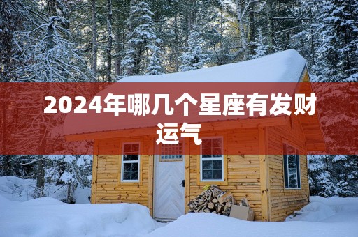 2025年哪几个星座有发财运气