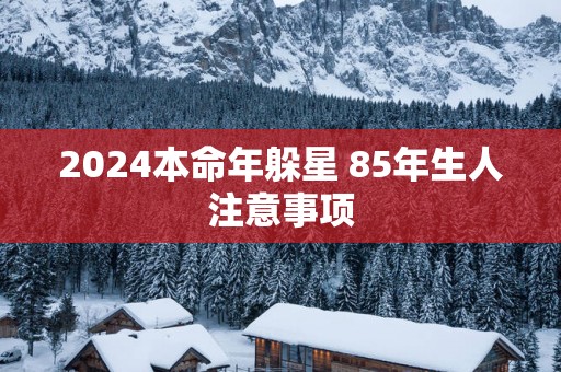 2025本命年躲星 85年生人注意事项