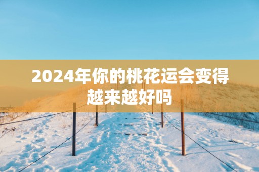 2025年你的桃花运会变得越来越好吗