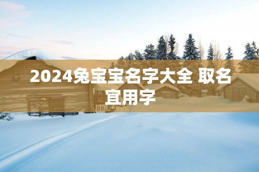 2025兔宝宝名字大全 取名宜用字