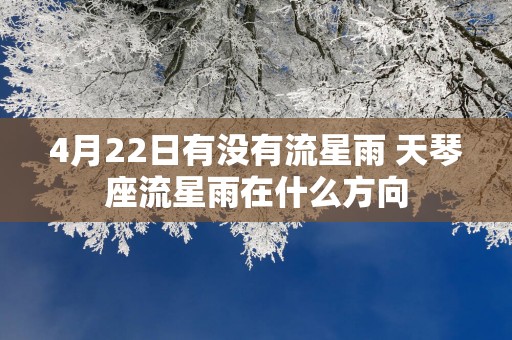 4月22日有没有流星雨 天琴座流星雨在什么方向