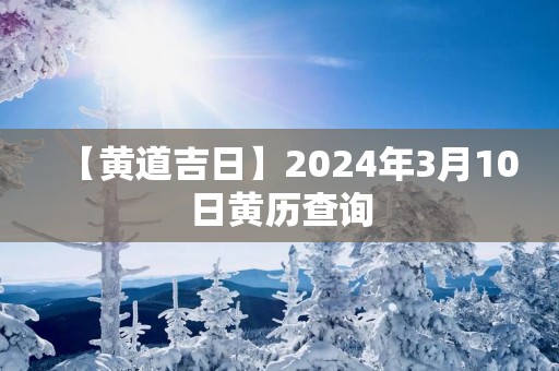 【黄道吉日】2025年3月10日黄历查询