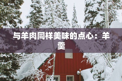 与羊肉同样美味的点心：羊羹