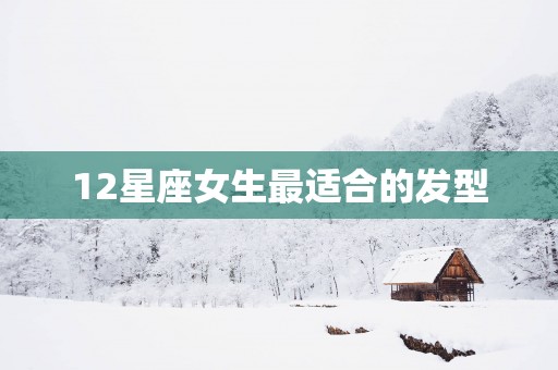 12星座女生最适合的发型