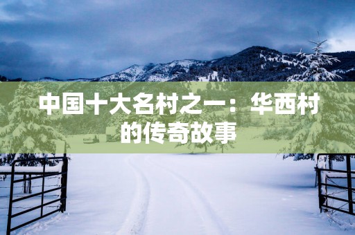 中国十大名村之一：华西村的传奇故事