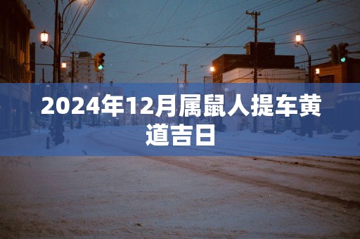 2025年12月属鼠人提车黄道吉日