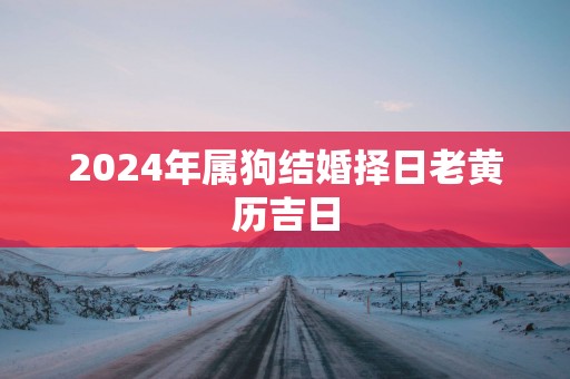 2025年属狗结婚择日老黄历吉日