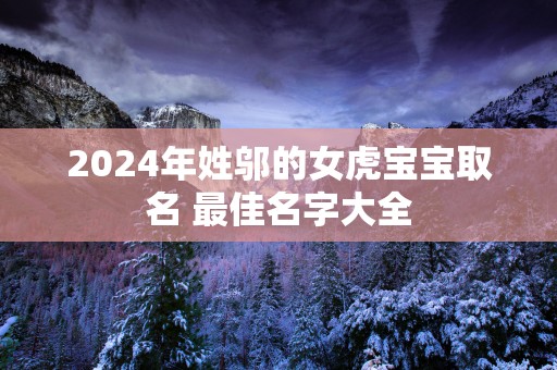 2024年姓邬的女虎宝宝取名 最佳名字大全